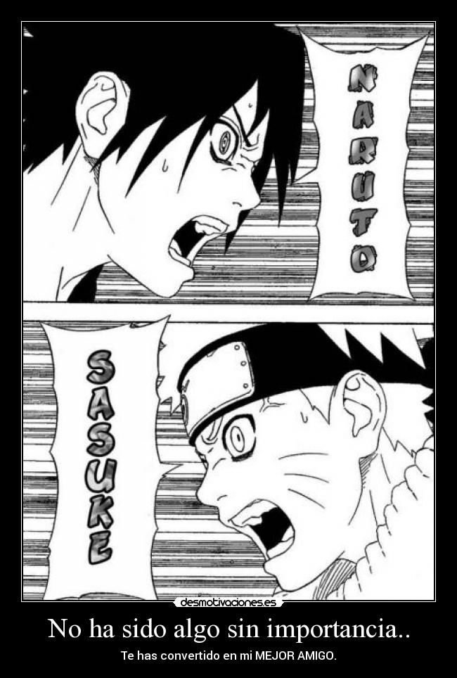 No ha sido algo sin importancia.. - Te has convertido en mi MEJOR AMIGO.