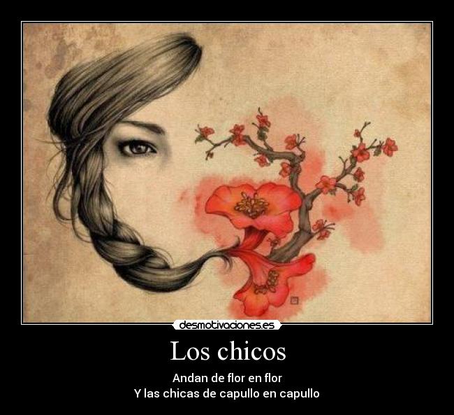 Los chicos - Andan de flor en flor
Y las chicas de capullo en capullo