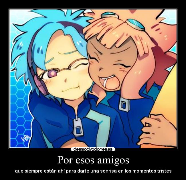 Por esos amigos - que siempre están ahí para darte una sonrisa en los momentos tristes