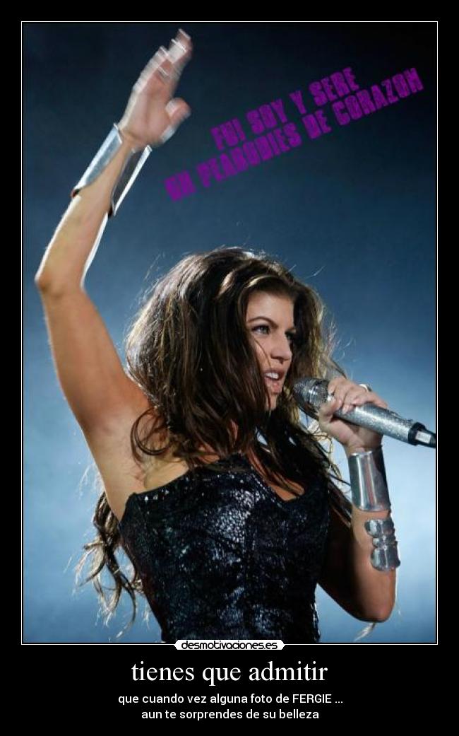 tienes que admitir - que cuando vez alguna foto de FERGIE ...
aun te sorprendes de su belleza