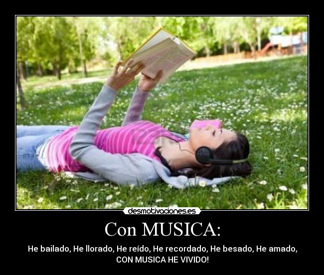 Con MUSICA: - He bailado, He llorado, He reído, He recordado, He besado, He amado,
CON MUSICA HE VIVIDO!