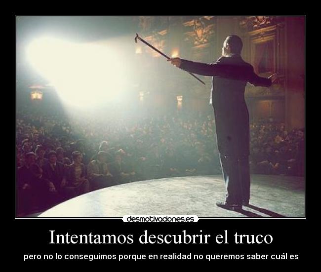 Intentamos descubrir el truco - pero no lo conseguimos porque en realidad no queremos saber cuál es
