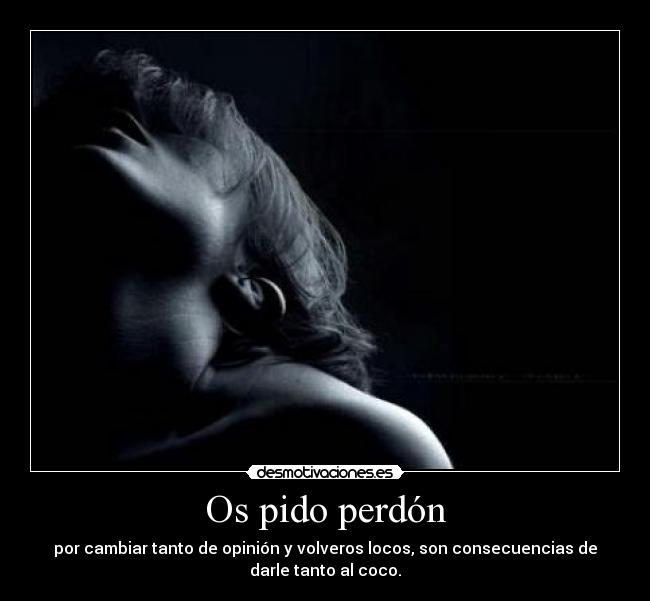Os pido perdón - por cambiar tanto de opinión y volveros locos, son consecuencias de
darle tanto al coco.