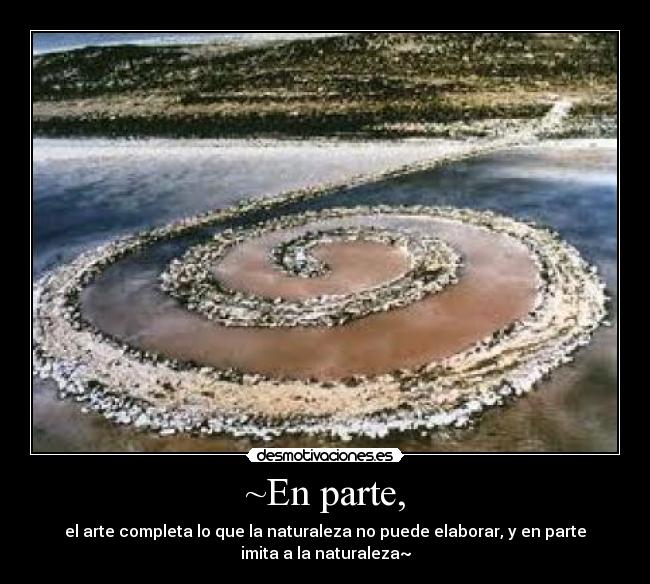 ~En parte, - el arte completa lo que la naturaleza no puede elaborar, y en parte
imita a la naturaleza~