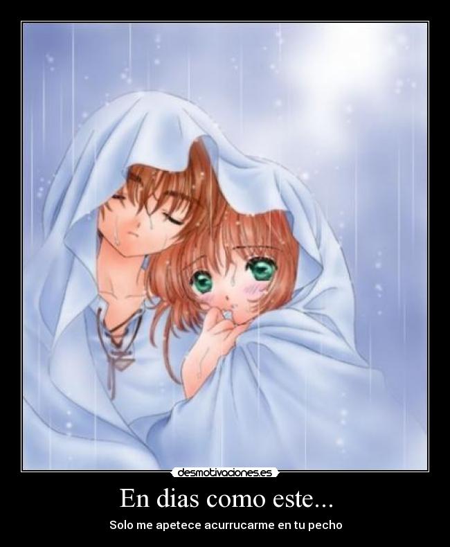 En dias como este... - Solo me apetece acurrucarme en tu pecho