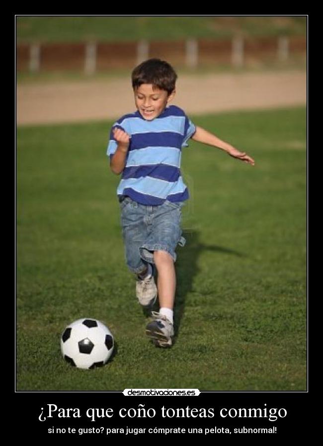 ¿Para que coño tonteas conmigo -