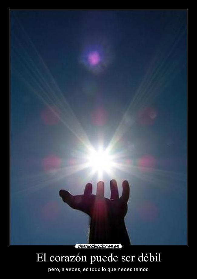 El corazón puede ser débil - pero, a veces, es todo lo que necesitamos.