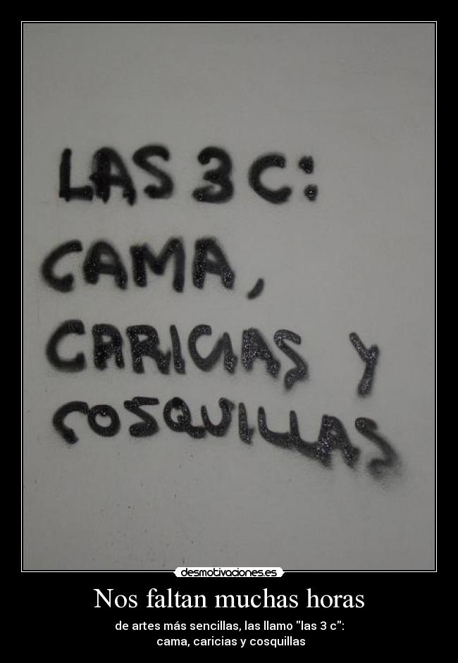Nos faltan muchas horas - de artes más sencillas, las llamo las 3 c:
cama, caricias y cosquillas