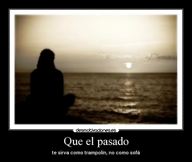 Que el pasado - te sirva como trampolín, no como sofá