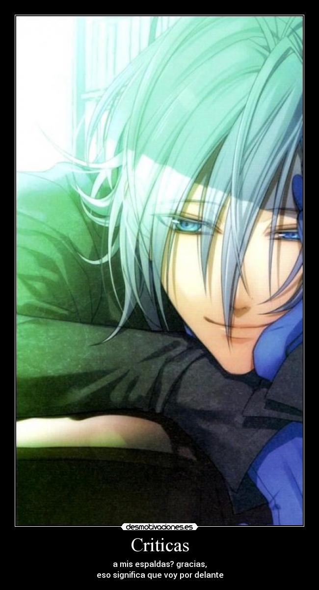 Criticas - a mis espaldas? gracias,
eso significa que voy por delante