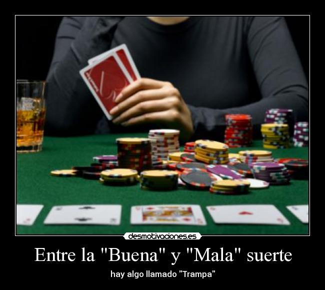 Entre la Buena y Mala suerte - hay algo llamado Trampa