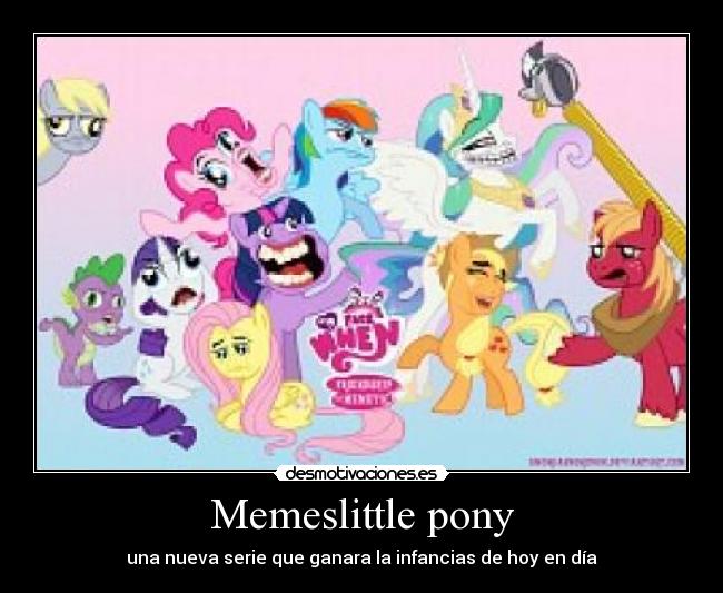 Memeslittle pony - una nueva serie que ganara la infancias de hoy en día