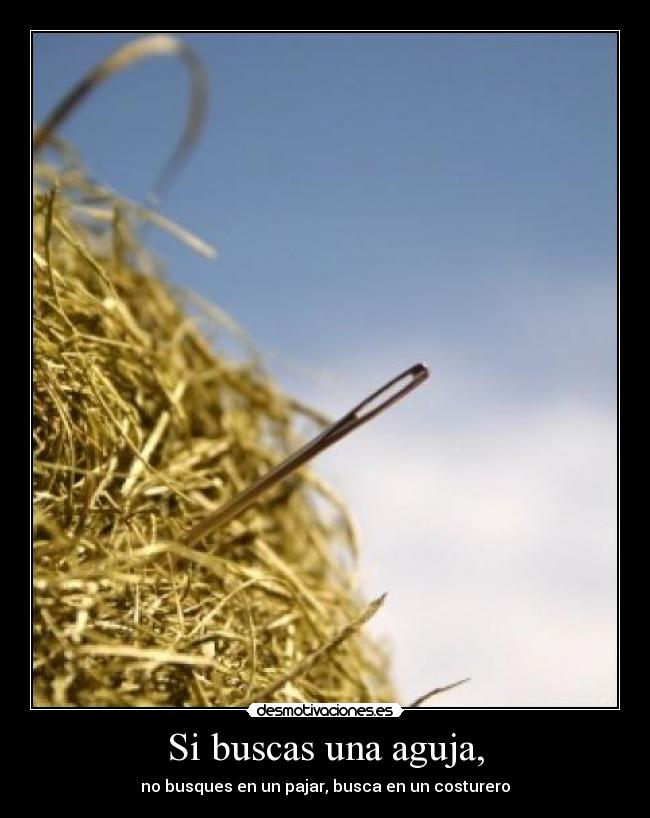 Si buscas una aguja, - no busques en un pajar, busca en un costurero