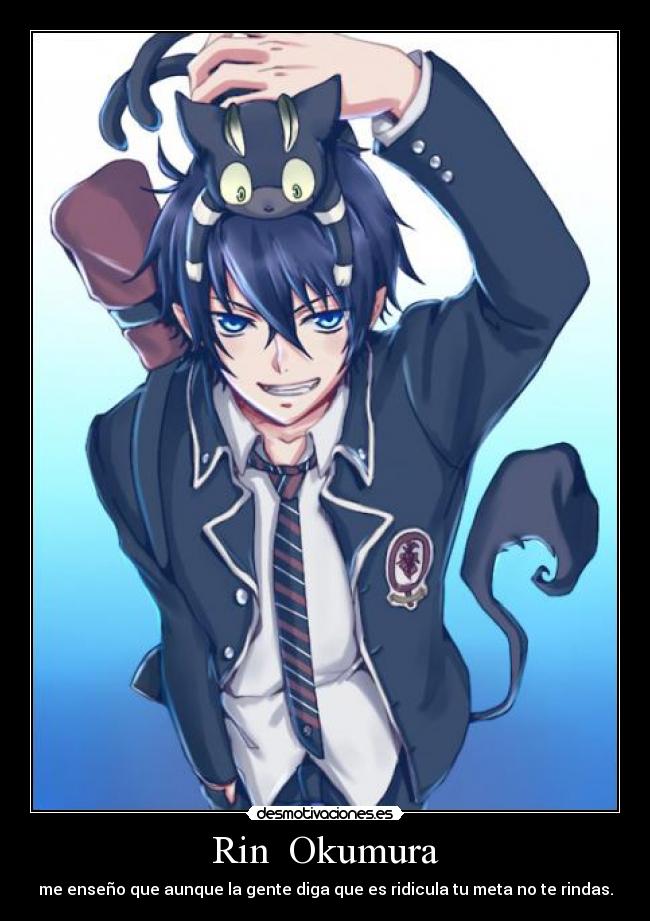 Rin Okumura - me enseño que aunque la gente diga que es ridicula tu meta no te rindas.