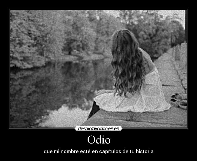 Odio - que mi nombre esté en capítulos de tu historia