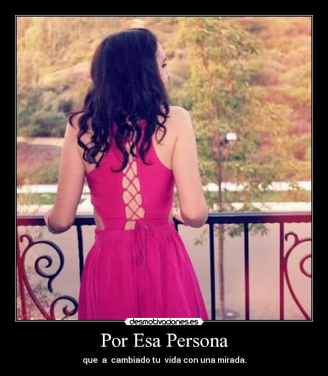Por Esa Persona - que a cambiado tu vida con una mirada.