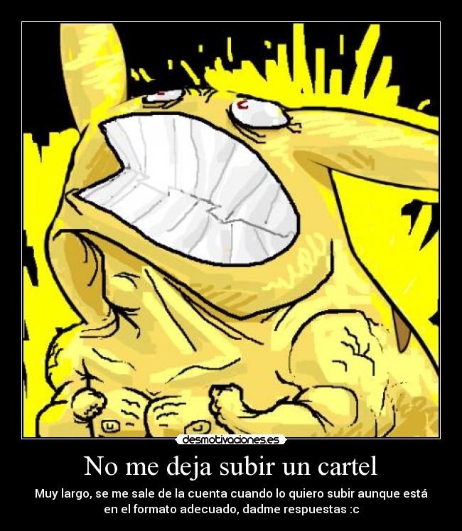 No me deja subir un cartel - Muy largo, se me sale de la cuenta cuando lo quiero subir aunque está
en el formato adecuado, dadme respuestas :c