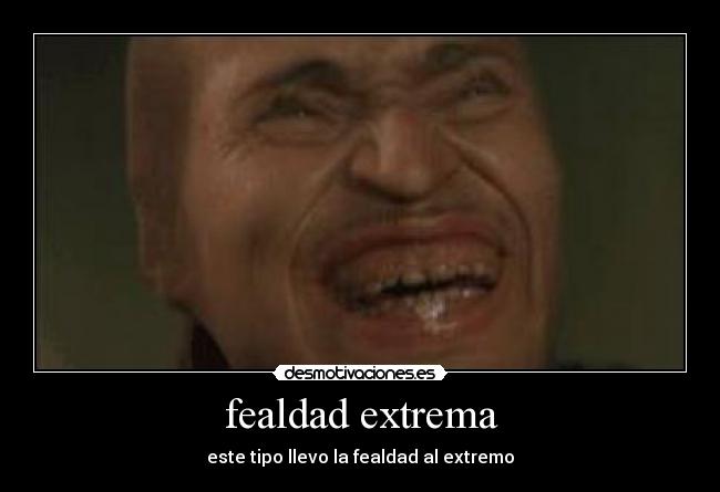 fealdad extrema -