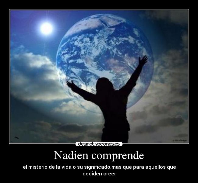 Nadien comprende - el misterio de la vida o su significado,mas que para aquellos que deciden creer