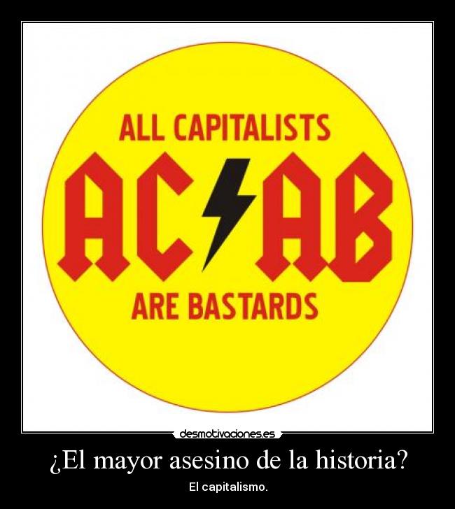 ¿El mayor asesino de la historia? - El capitalismo.