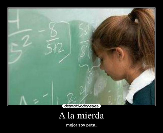 A la mierda - mejor soy puta..