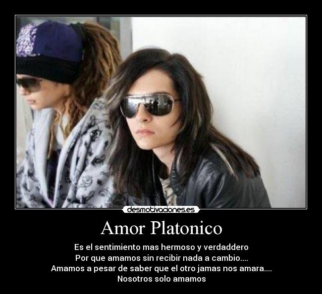 Amor Platonico - Es el sentimiento mas hermoso y verdaddero
Por que amamos sin recibir nada a cambio....
Amamos a pesar de saber que el otro jamas nos amara....
Nosotros solo amamos