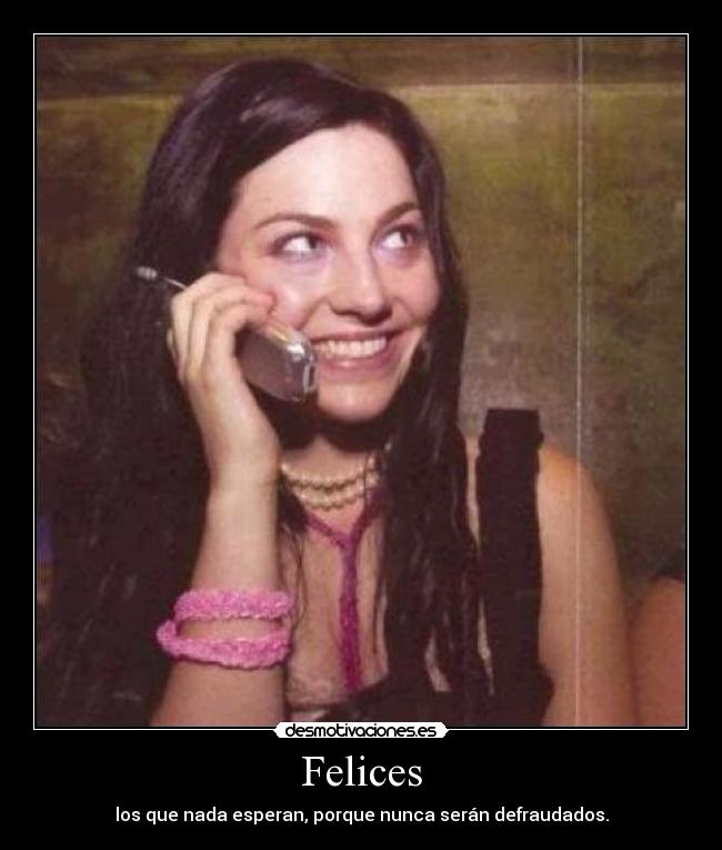 Felices - los que nada esperan, porque nunca serán defraudados.