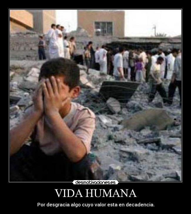VIDA HUMANA - Por desgracia algo cuyo valor esta en decadencia.