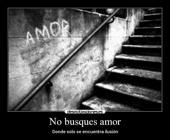 No busques amor - Donde solo se encuentra ilusión