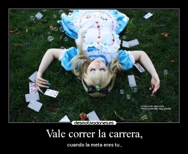 Vale correr la carrera, - cuando la meta eres tu ,