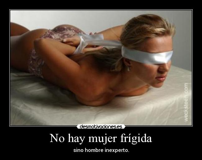 No hay mujer frígida - sino hombre inexperto.
