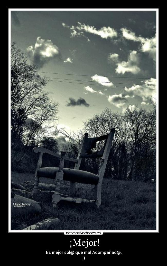 ¡Mejor! - Es mejor sol@ que mal Acompañad@.
:)