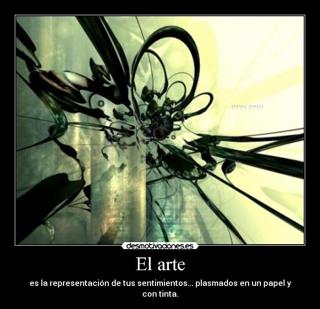 El arte - es la representación de tus sentimientos... plasmados en un papel y con tinta.