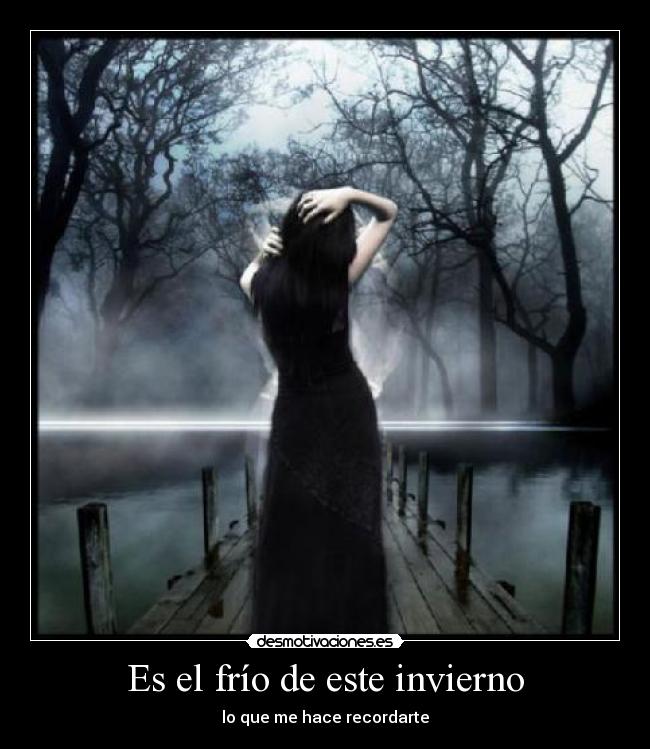 Es el frío de este invierno - lo que me hace recordarte