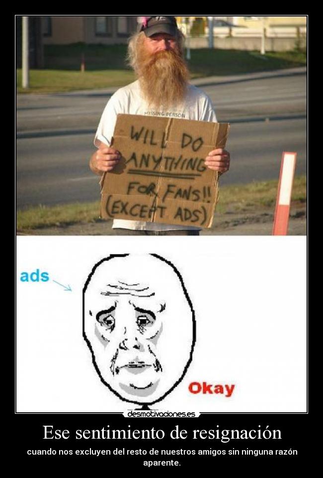 Ese sentimiento de resignación - cuando nos excluyen del resto de nuestros amigos sin ninguna razón aparente.