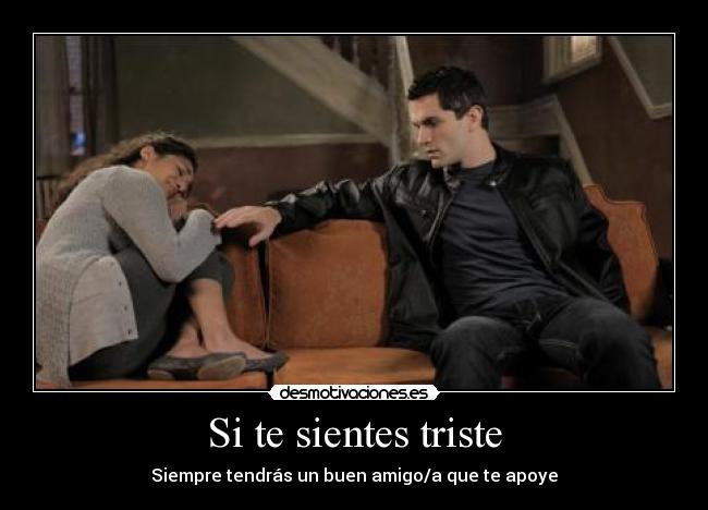 Si te sientes triste - Siempre tendrás un buen amigo/a que te apoye