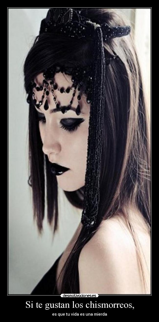 Si te gustan los chismorreos, - es que tu vida es una mierda