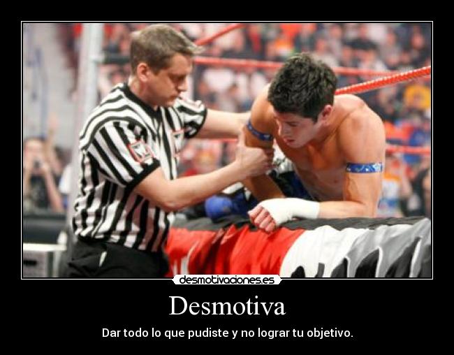 Desmotiva - Dar todo lo que pudiste y no lograr tu objetivo.