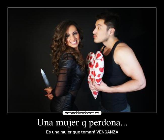 Una mujer q perdona... - Es una mujer que tomará VENGANZA