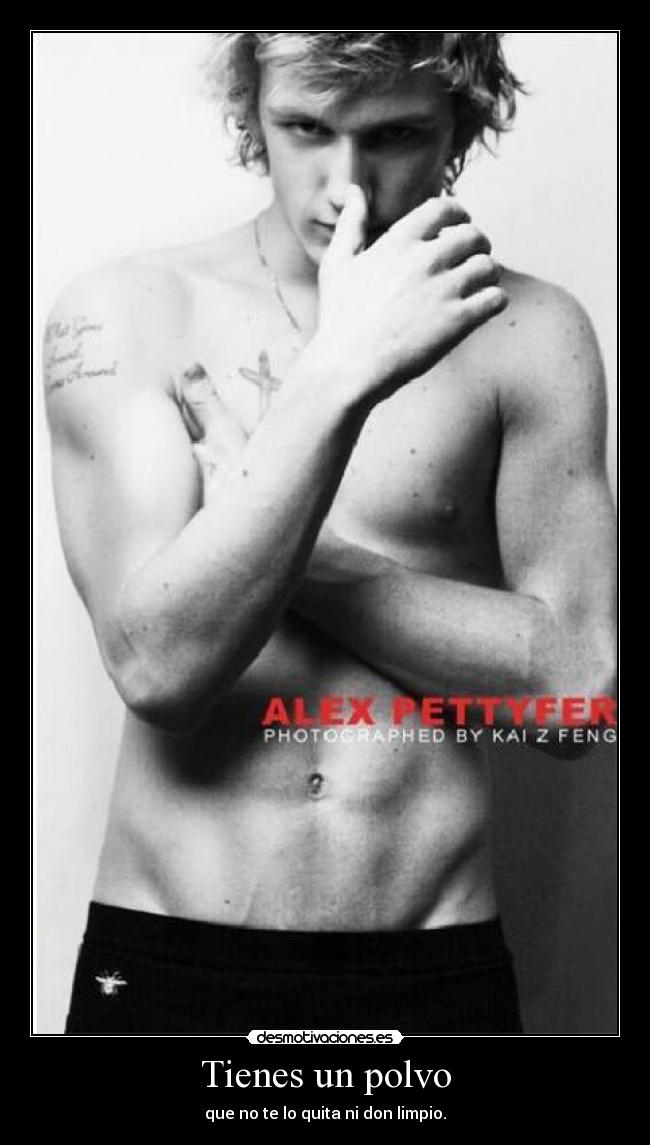 Tienes un polvo - que no te lo quita ni don limpio.