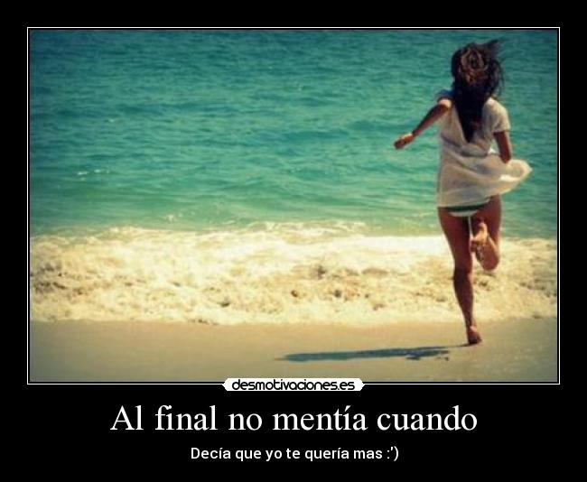 Al final no mentía cuando - Decía que yo te quería mas :)