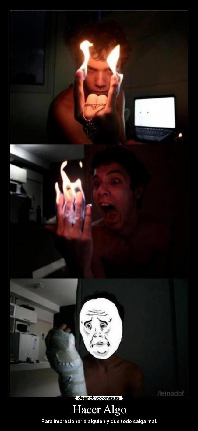 Hacer Algo - Para impresionar a alguien y que todo salga mal.