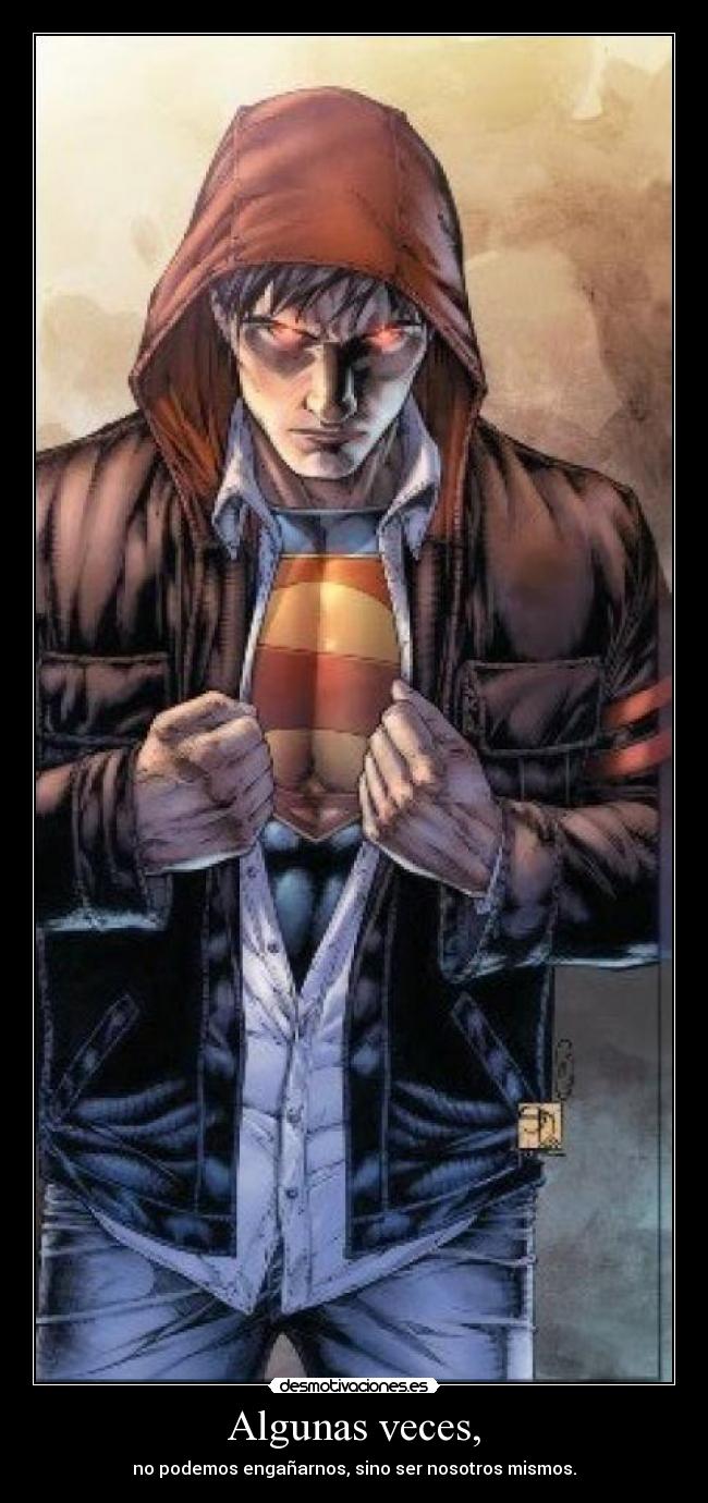 Algunas veces, - no podemos engañarnos, sino ser nosotros mismos.