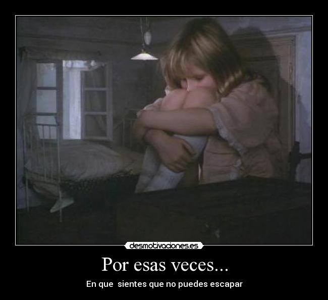 Por esas veces... - En que sientes que no puedes escapar