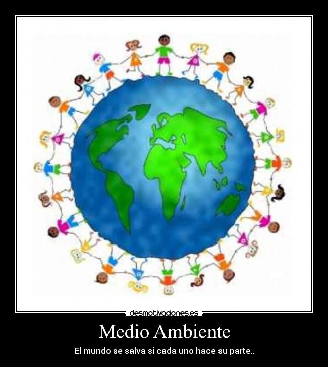 Medio Ambiente - El mundo se salva si cada uno hace su parte..