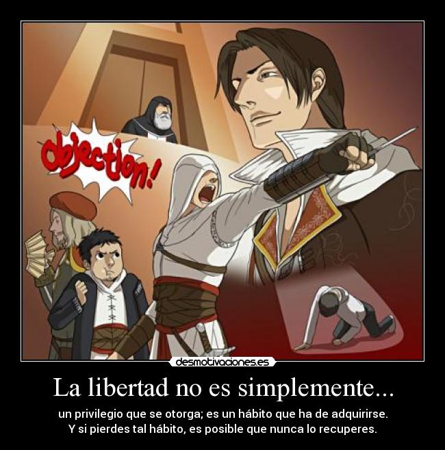 La libertad no es simplemente... - un privilegio que se otorga; es un hábito que ha de adquirirse.
Y si pierdes tal hábito, es posible que nunca lo recuperes.