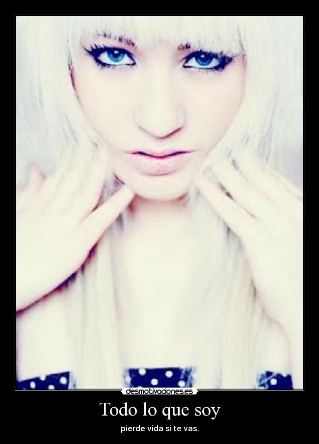 Todo lo que soy - pierde vida si te vas.