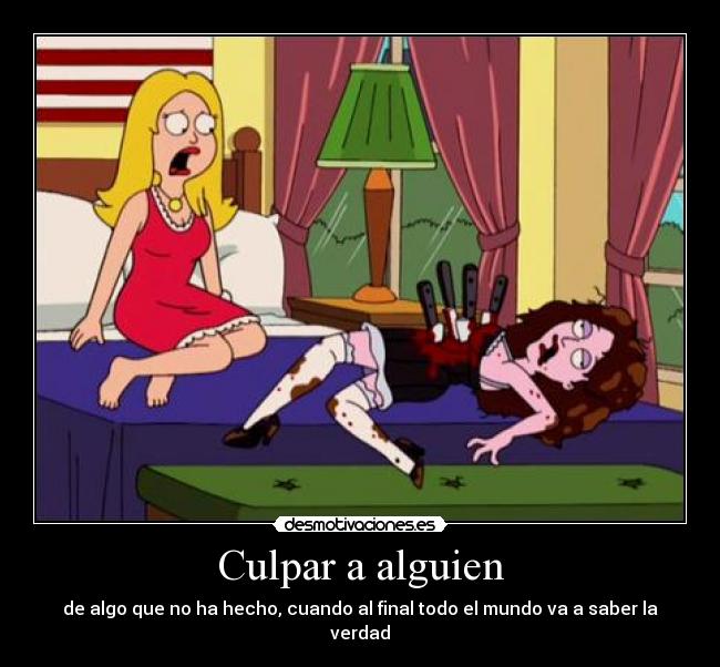 Culpar a alguien - de algo que no ha hecho, cuando al final todo el mundo va a saber la verdad