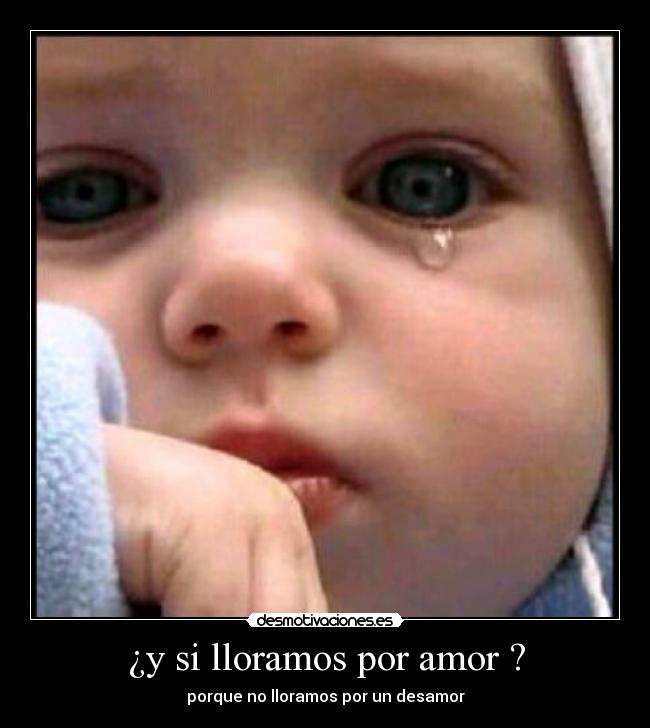 ¿y si lloramos por amor ? - porque no lloramos por un desamor