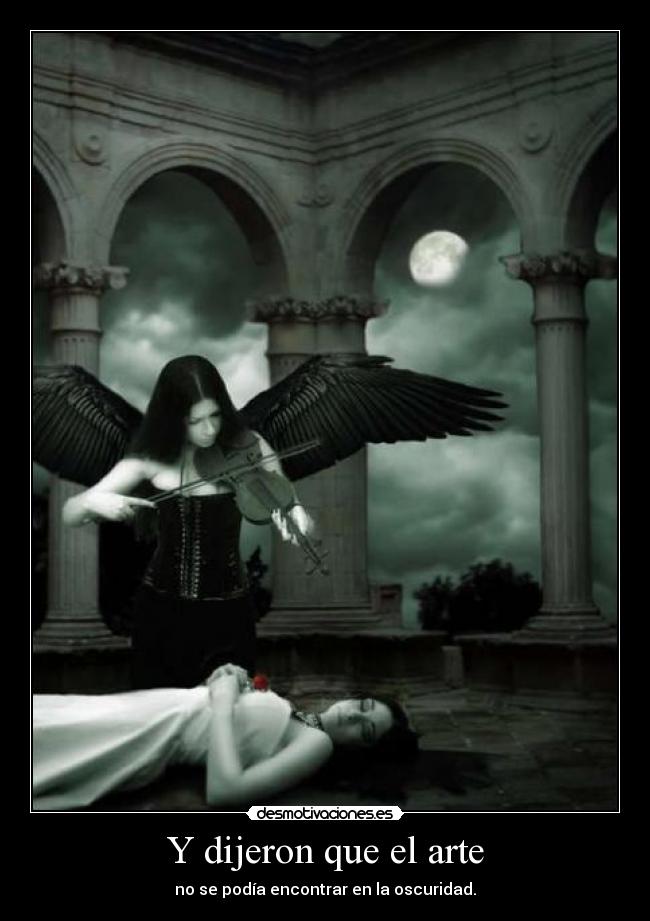 Y dijeron que el arte - no se podía encontrar en la oscuridad.